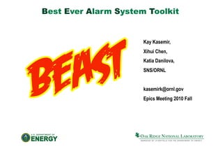 Best Ever Alarm System Toolkit
Kay Kasemir,
Xihui Chen,
Katia Danilova,
SNS/ORNL
kasemirk@ornl.gov
Epics Meeting 2010 Fall
 