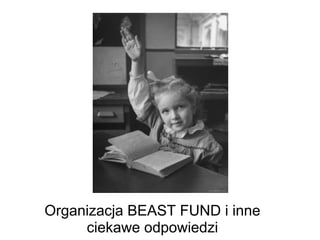 Organizacja BEAST FUND i inne ciekawe odpowiedzi 
