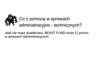 Co z pomocą w sprawach administracyjno - technicznych?   Jeśli nie masz działalności, BEAST FUND może Ci pomóc w sprawach administracyjnych. 