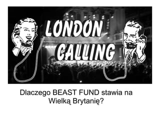 Dlaczego BEAST FUND stawia na Wielką Brytanię? 