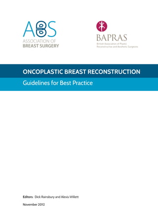 ONCOPLASTIC BREAST RECONSTRUCTION
Guidelines for Best Practice
Editors: Dick Rainsbury and Alexis Willett
November 2012
 