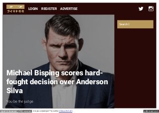 pdfcrowd.comopen in browser PRO version Are you a developer? Try out the HTML to PDF API
LOGIN REGISTER ADVERTISE
Search
Michael Bisping scores hard-
fought decision over Anderson
Silva
You be the judge.
 