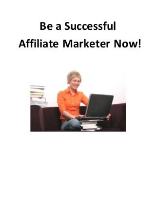 Be a Successful Affiliate Marketer Now! 
 