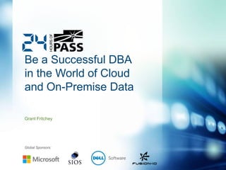 Global Sponsors:
Be a Successful DBA
in the World of Cloud
and On-Premise Data
Grant Fritchey
 