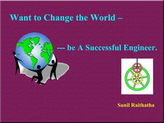 Sunil Raithatha Want to Change the World –   --- be A Successful Engineer. 