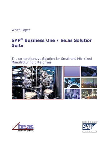 be.as Industry Solutions
SAP® Qualified Solution for SAP Business One
ERP Solution for Small and Mid-sized Enterprises in Discrete and Process Manufacturing

be.as Manufacturing supports manufacturing planning, control and implementa-
tion in small and mid-sized manufacturing companies in different ways – as much
as necessary and as little as possible – with precise to ensure the efficiency and
flexibility in the daily business. The business process of the customer takes the
center stage. be.as provides best practice-oriented methods and workflows that fit
for major manufacturing industries like metal and plastics processing, machinery
and apparatus, electrical/electronic equipment, automotive, packaging, chemical
engineering, food.

Master Data enhanced for Logistics and                     MRPII and Production for different Strate-
Manufacturing                                              gies / Organizations
The source data form the basis for the implementation of   The manufacturing functions include specific strategies /
company-wide business processes as well as all possibil-   functions for materials management: order and stock
ities for gathering information and making decisions.      related production, mixed and variant production as well
Manufacturing complements SAP Business One to              as the necessary functions for the appropriate production
provide the information which small and medium-sized       planning and execution of manufacturing orders.
companies need for manufacturing management, cost
accounting and controlling.

Industry-specific extended master data in particular

      Item
      Bill of Materials / Recipes
      Routings
      Operations
      Resources (groups, machines, personnel, tools)
      Cost centers
      Tool management

                                                           In addition to the usual standard features some specially
                                                           extended areas shall be mentioned:
                                                           Materials management:

                                                               Multiple material requirement models
                                                               Additional options for the control of goods receipt
                                                               Retroactive postings based on demand to work or-
                                                                der
                                                               Unscheduled postings based on demand to work
                                                                order
                                                               Extended batch processing and serial number
                                                                processing
                                                               Extended inventory
                                                               Mobile data collection for warehouse / bin location

Contact us at info@beasgroup.com                                                                    www.beasgroup.com
 