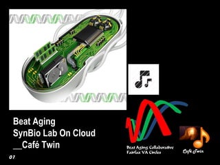 Beat Aging
SynBio Lab On Cloud
__Café Twin
01
 