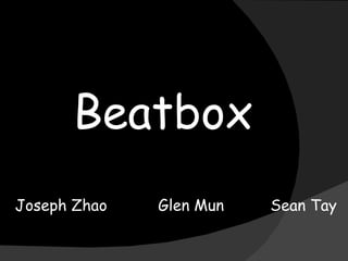 Joseph Zhao  Glen Mun  Sean Tay Beatbox 