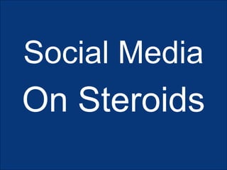 Social Media
On Steroids
 