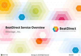 BeatDirect Overview




      BeatDirect Service Overview
      Directage , Inc.




                         directage, Inc. (R) All Rights Reserved.   2012/5/9   1
 