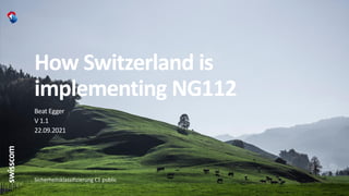How Switzerland is
implementing NG112
Beat Egger
V 1.1
22.09.2021
Sicherheitsklassifizierung C1 public
 