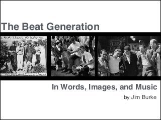 The Beat Generation

In Words, Images, and Music
by Jim Burke

 