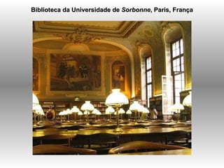 Biblioteca da Universidade de  Sorbonne , Paris, França   