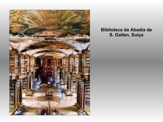 Biblioteca da Abadia de  S. Gallen, Suíça  