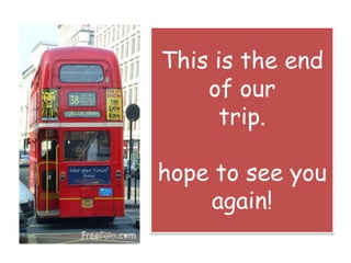 This is the end
    of our
      trip.

hope to see you
    again!
 