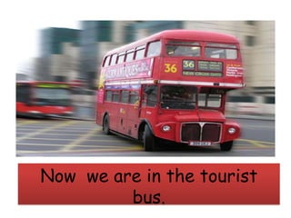 Now we are in the tourist
         bus.
 