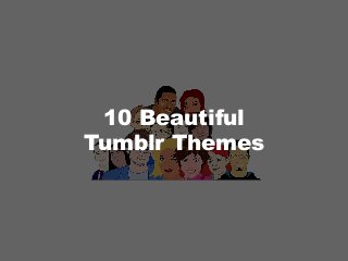 10 Beautiful
Tumblr Themes
 