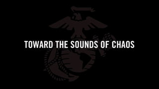Werbespot US Marines:Towards the Sounds of Chaos
http://youtu.be/Huk6U0X8vUg
 