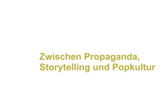 Zwischen Propaganda,
Storytelling und Popkultur
 