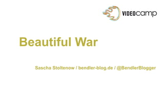 Beautiful War
Sascha Stoltenow / bendler-blog.de / @BendlerBlogger
 