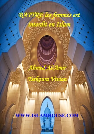 3
BATTRE les femmes est
interdit en Islam
Ahmed Al-Amir
Tsekoura Vivian
WWW.ISLAMHOUSE.COM
 