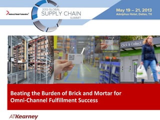 Beating the Burden of Brick and Mortar for
Omni-Channel Fulfillment Success
 