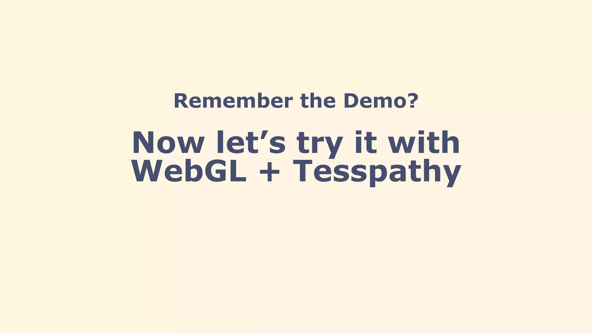 Remember the Demo?
Now let’s try it with
WebGL + Tesspathy
 