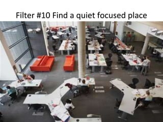 Filter #10 Find a quiet focused place
 