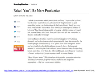 http://www.nytimes.com/2013/02/10/opinion/sunday/relax-youll-be-more-productive.html?_r=0 [Last Accessed 26/10/2015]
 