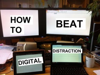 HOW
TO
BEAT
DISTRACTION
 