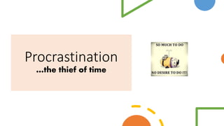 Procrastination
…the thief of time
 