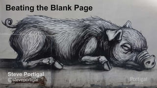 1
Beating the Blank Page
Steve Portigal
@steveportigal
 