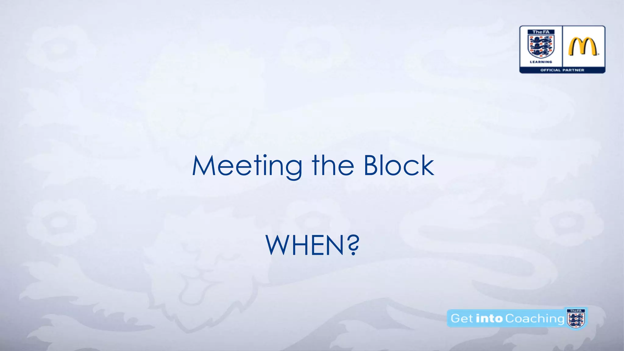 Meeting the Block
WHEN?
 