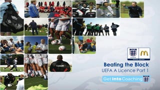 Beating the Block
UEFA A Licence Part 1
 
