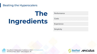 CloudStack Collaboration Conference 2022 / #CSCollab2022
14-16 November 2022 / Soﬁa, Bulgaria / 5
The
Ingredients
Beating the Hyperscalers
Simplicity
Performance
Costs
Experience
 