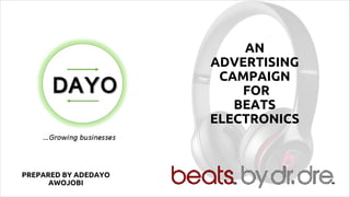 AN
ADVERTISING
CAMPAIGN
FOR
BEATS
ELECTRONICS
PREPARED BY ADEDAYO
AWOJOBI
 