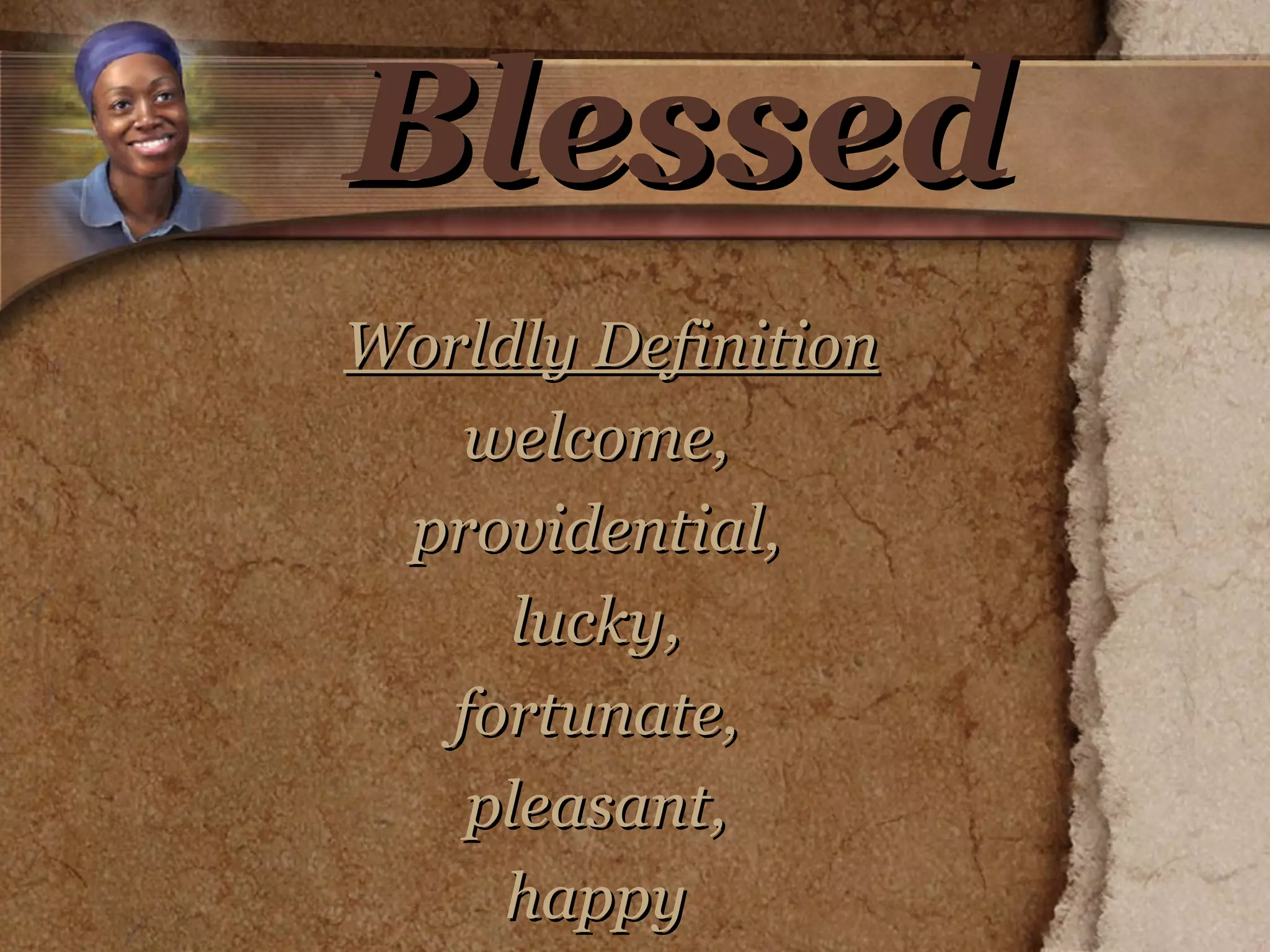 Blessed   Worldly Definition welcome,  providential,  lucky,  fortunate,  pleasant,  happy  