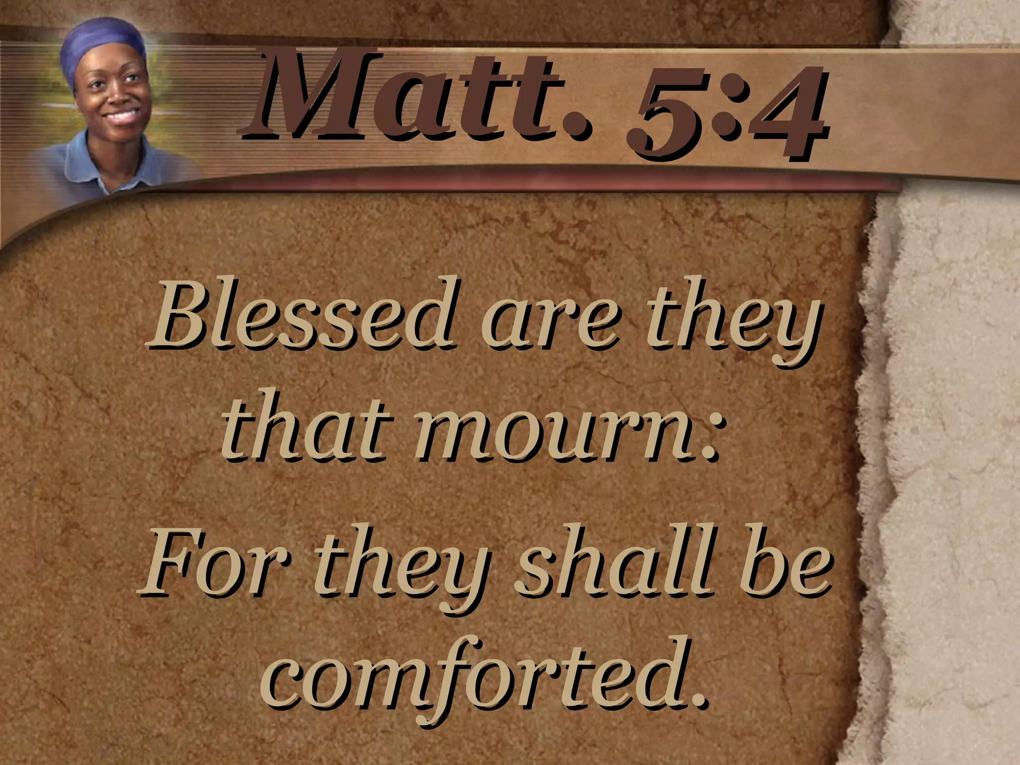 Matt. 5:4 Blessed are they that mourn:  For they shall be comforted. 