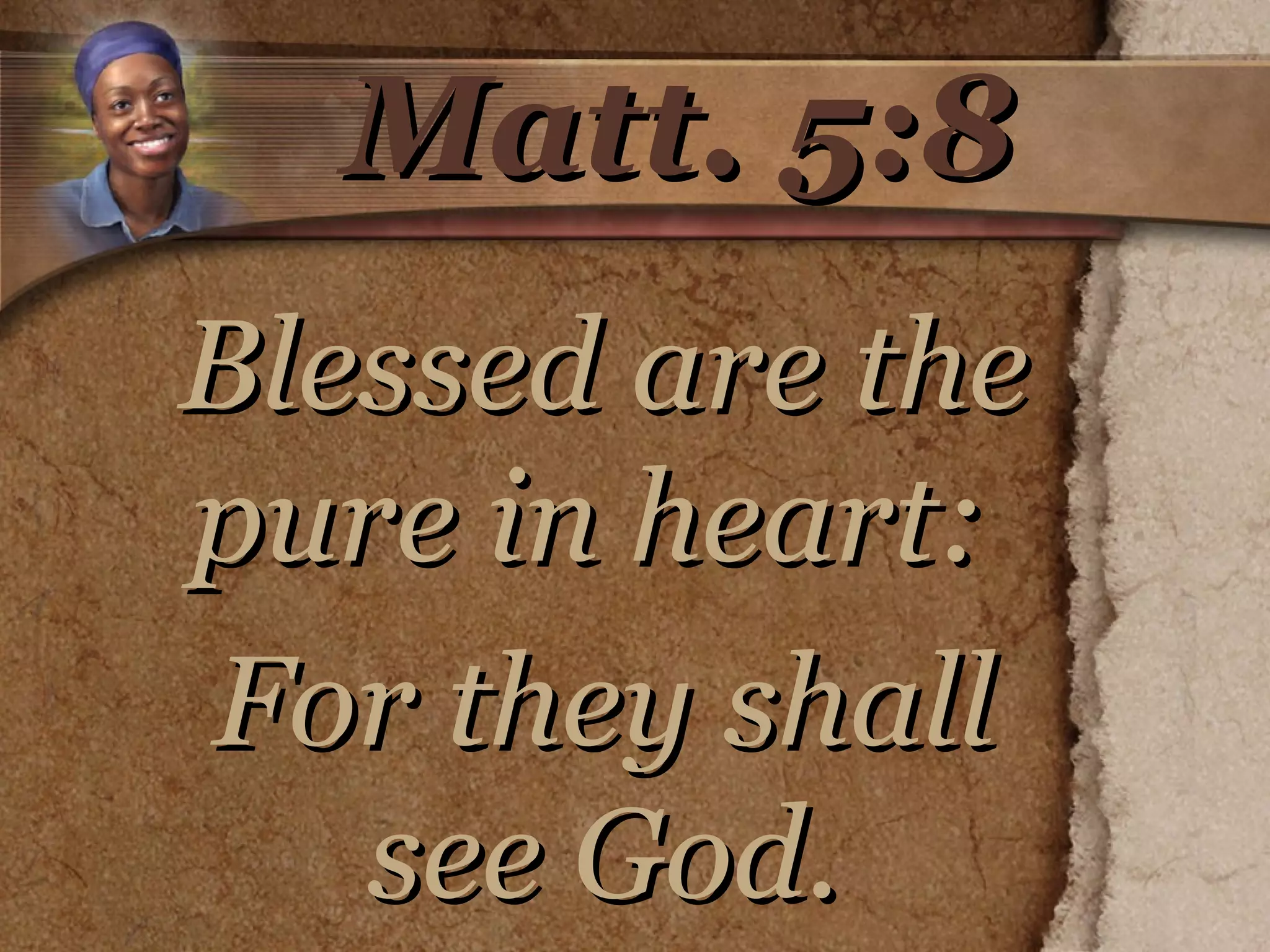 Matt. 5:8 Blessed are the pure in heart:  For they shall see God. 