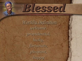 Blessed   Worldly Definition welcome,  providential,  lucky,  fortunate,  pleasant,  happy  