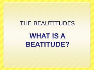 THE BEAUTITUDES  WHAT IS A BEATITUDE? 