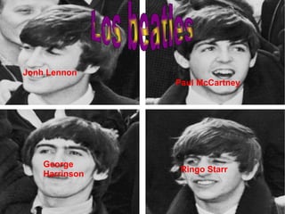 Jonh Lennon Paul McCartney George Harrinson Ringo Starr Los beatles  Los beatles   