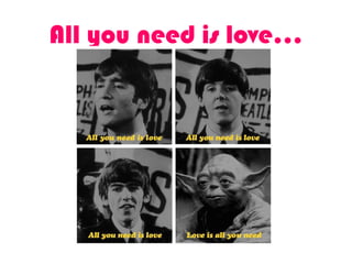 All you need is love...
 