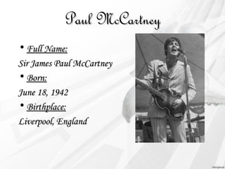 PPaauull MMccCCaarrttnneeyy 
• FFuullll NNaammee:: 
SSiirr JJaammeess PPaauull MMccCCaarrttnneeyy 
• BBoorrnn:: 
JJuunnee 1188,, 11994422 
• BBiirrtthhppllaaccee:: 
LLiivveerrppooooll,, EEnnggllaanndd 
 