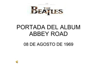 PORTADA DEL ALBUM ABBEY ROAD 08 DE AGOSTO DE 1969 