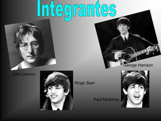 George Harrison

John Lennon

              Ringo Starr



                        Paul Mcartney
 