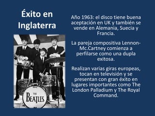 4 singles llegarían al número 1 en 1963.
Antes de fin de año graban su segundo álbum “With
the Beatles” y alcanzan por pri...