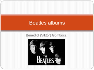 Benedict (Viktor) Gombocz
Beatles albums
 