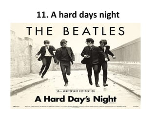 11. A hard days night
 