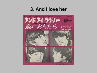 3. And I love her
 